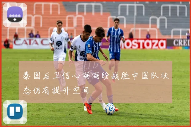 泰国后卫信心满满盼战胜中国队状态仍有提升空间