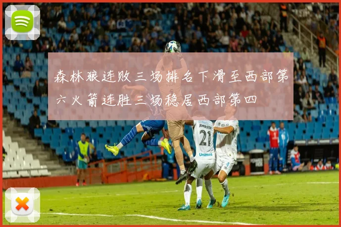 森林狼连败三场排名下滑至西部第六火箭连胜三场稳居西部第四
