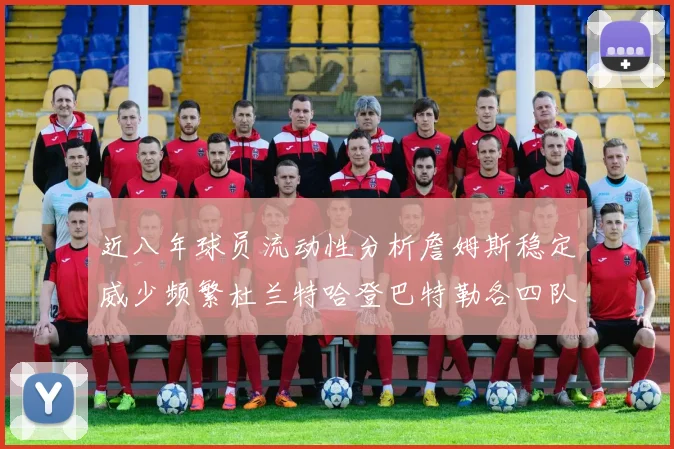 近八年球员流动性分析詹姆斯稳定威少频繁杜兰特哈登巴特勒各四队